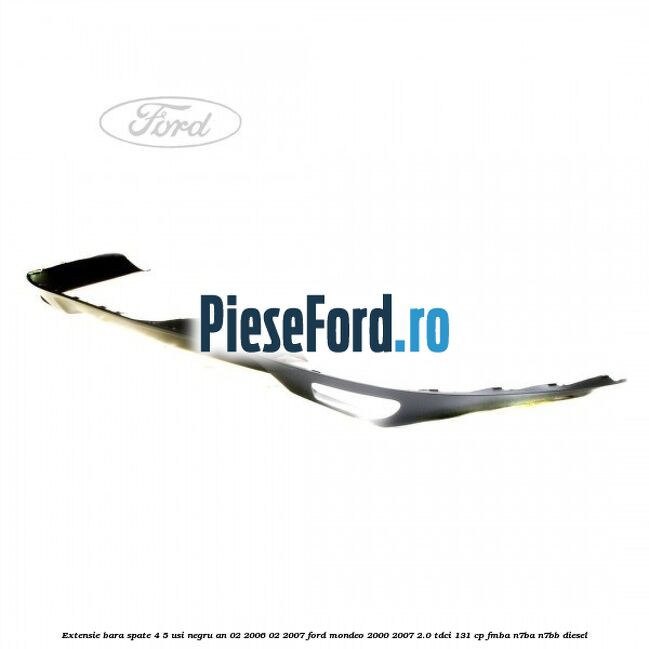 Extensie bara spate 4/5 usi negru an 02/2006-02/2007 Ford Mondeo 2000-2007 2.0 TDCi 131 cp FMBA, N7BA, N7BB diesel