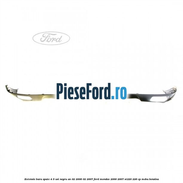 Extensie bara spate 4/5 usi negru an 02/2006-02/2007 Ford Mondeo 2000-2007 ST220 226 cp MEBA benzina