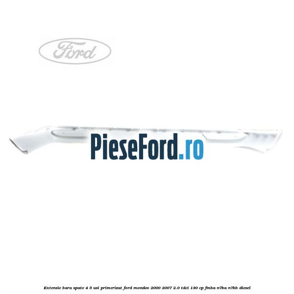 Extensie bara spate 4/5 usi primerizat Ford Mondeo 2000-2007 2.0 TDCi 130 cp FMBA, N7BA, N7BB diesel