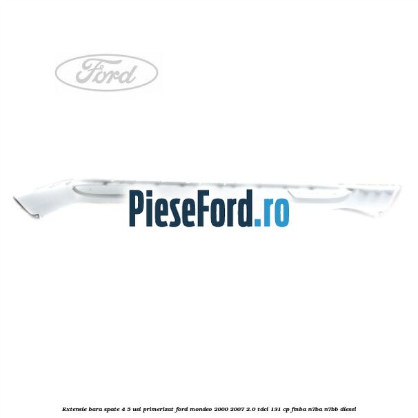 Extensie bara spate 4/5 usi primerizat Ford Mondeo 2000-2007 2.0 TDCi 131 cp FMBA, N7BA, N7BB diesel