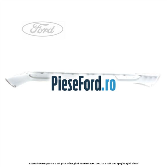 Extensie bara spate 4/5 usi primerizat Ford Mondeo 2000-2007 2.2 TDCi 155 cp QJBA, QJBB diesel