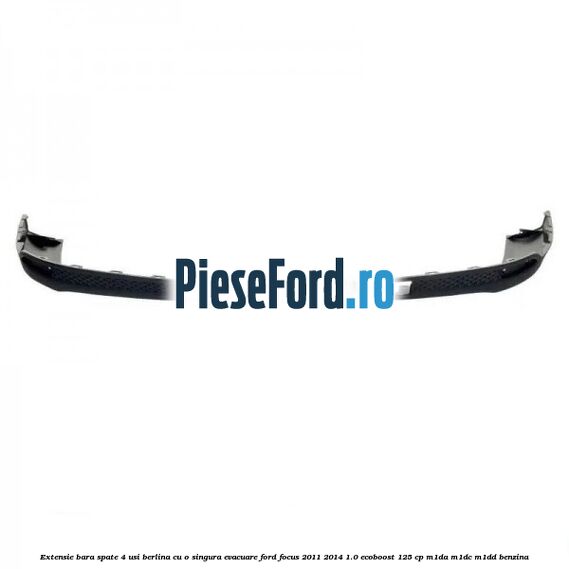 Extensie bara spate 4 usi berlina cu o singura evacuare Ford Focus 2011-2014 1.0 EcoBoost 125 cp M1DA, M1DC, M1DD benzina
