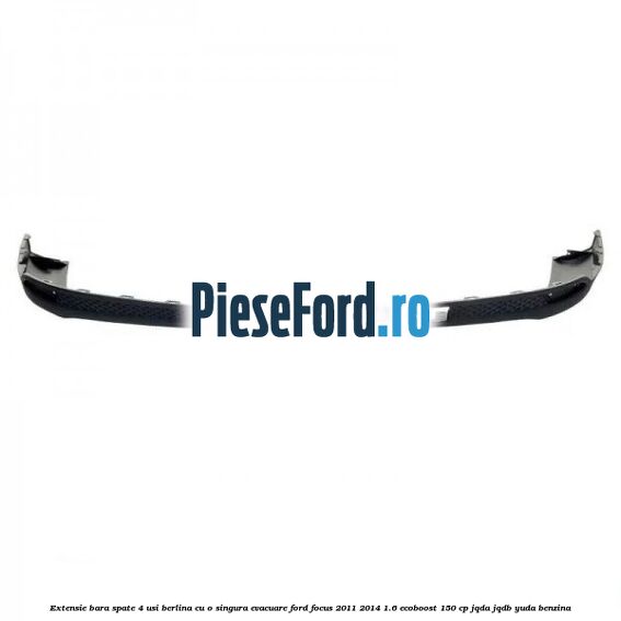 Extensie bara spate 4 usi berlina cu o singura evacuare Ford Focus 2011-2014 1.6 EcoBoost 150 cp JQDA, JQDB, YUDA benzina