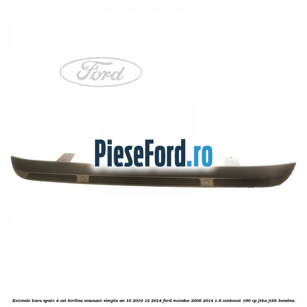 Extensie bara spate 4 usi berlina evacuare simpla an 10/2010-12/2014 Ford Mondeo 2008-2014 1.6 EcoBoost 160 cp JTBA, JTBB benzina
