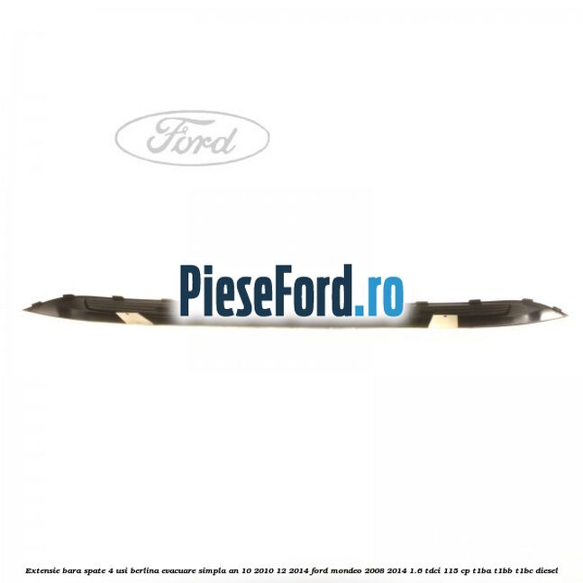 Extensie bara spate 4 usi berlina evacuare simpla an 10/2010-12/2014 Ford Mondeo 2008-2014 1.6 TDCi 115 cp T1BA, T1BB, T1BC diesel