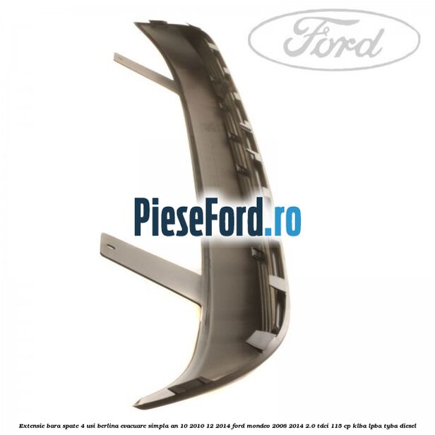 Extensie bara spate 4 usi berlina evacuare simpla an 10/2010-12/2014 Ford Mondeo 2008-2014 2.0 TDCi 115 cp Extensie bara spate 4 usi berlina evacuare simpla an 10/2010-12/2014 Ford Mondeo 2008-2014 2.0 TDCi 115 cp KLBA, LPBA, TYBA diesel