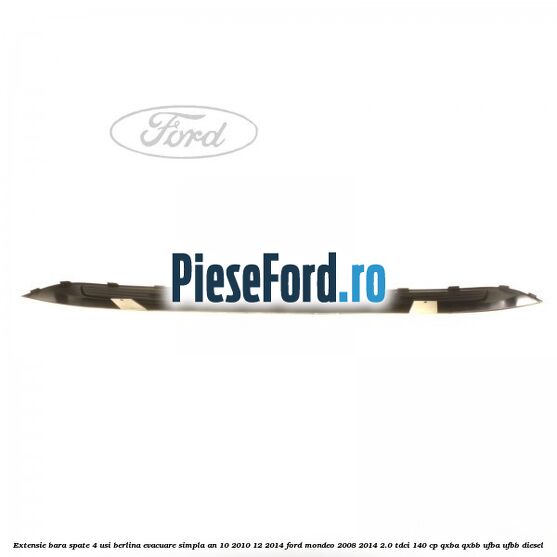 Extensie bara spate 4 usi berlina evacuare simpla an 10/2010-12/2014 Ford Mondeo 2008-2014 2.0 TDCi 140 cp QXBA, QXBB, UFBA, UFBB diesel