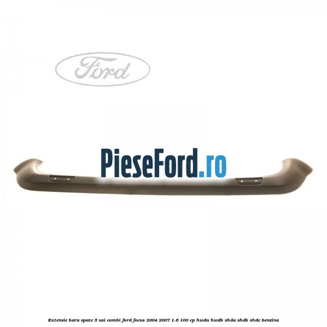 Extensie bara spate 5 usi combi Ford Focus 2004-2007 1.6 100 cp HWDA, HWDB, SHDA, SHDB, SHDC benzina