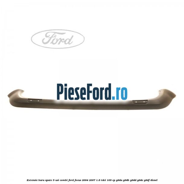 Extensie bara spate 5 usi combi Ford Focus 2004-2007 1.6 TDCi 109 cp G8DA, G8DB, G8DD, G8DE, G8DF diesel