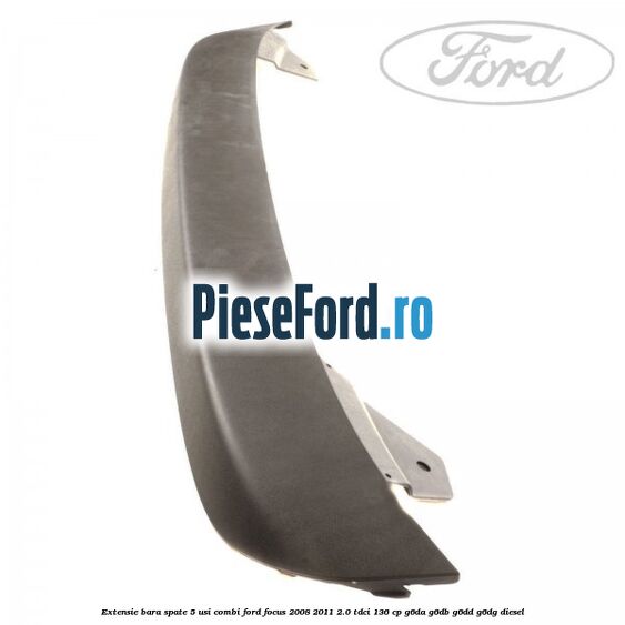Extensie bara spate 5 usi combi Ford Focus 2008-2011 2.0 TDCi 136 cp G6DA, G6DB, G6DD, G6DG diesel