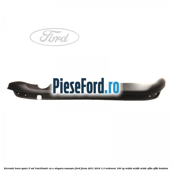 Extensie bara spate 5 usi hatchback cu o singura evacuare Ford Focus 2011-2014 1.0 EcoBoost 100 cp Extensie bara spate 5 usi hatchback cu o singura evacuare Ford Focus 2011-2014 1.0 EcoBoost 100 cp M2DA, M2DB, M2DC, SFDA, SFDB benzina