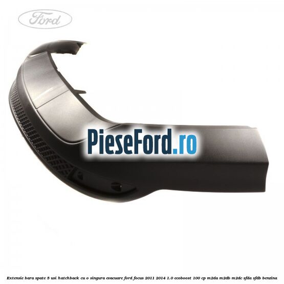 Extensie bara spate 5 usi hatchback cu o singura evacuare Ford Focus 2011-2014 1.0 EcoBoost 100 cp Extensie bara spate 5 usi hatchback cu o singura evacuare Ford Focus 2011-2014 1.0 EcoBoost 100 cp M2DA, M2DB, M2DC, SFDA, SFDB benzina