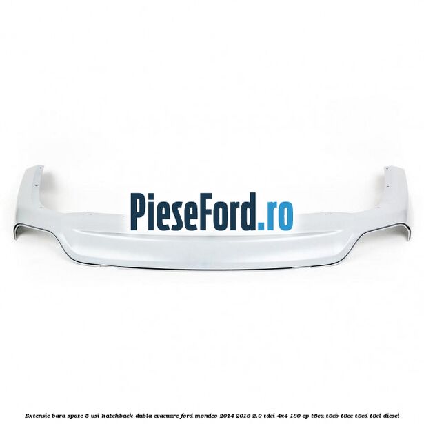 Extensie bara spate 5 usi hatchback dubla evacuare Ford Mondeo 2014-2018 2.0 TDCi 4x4 180 cp T8CA, T8CB, T8CC, T8CD, T8CL diesel