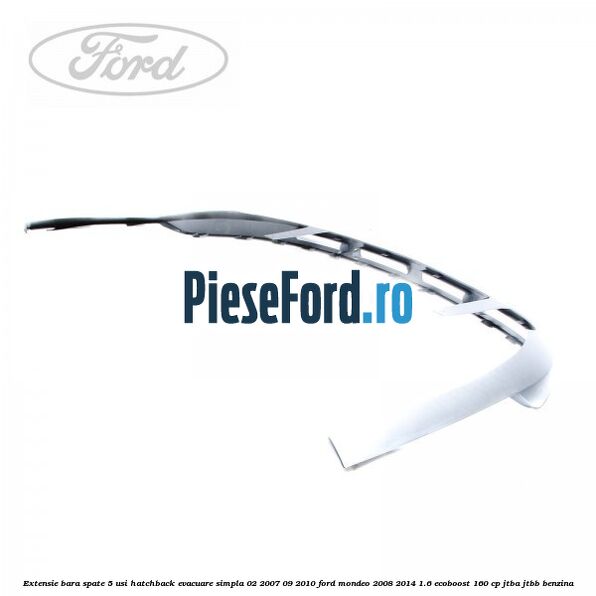 Extensie bara spate 5 usi hatchback evacuare simpla 02/2007-09/2010 Ford Mondeo 2008-2014 1.6 EcoBoost 160 cp JTBA, JTBB benzina