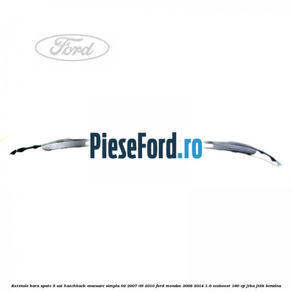 Extensie bara spate 5 usi hatchback evacuare simpla 02/2007-09/2010 Ford Mondeo 2008-2014 1.6 EcoBoost 160 cp JTBA, JTBB benzina