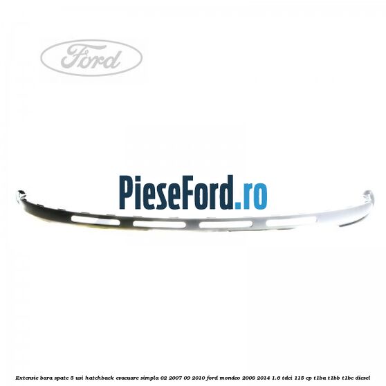 Extensie bara spate 5 usi hatchback evacuare simpla 02/2007-09/2010 Ford Mondeo 2008-2014 1.6 TDCi 115 cp T1BA, T1BB, T1BC diesel