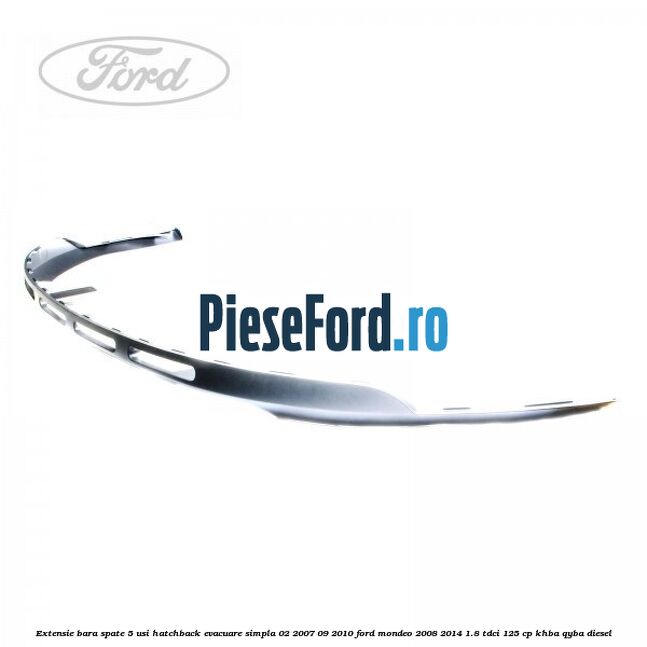 Extensie bara spate 5 usi hatchback evacuare simpla 02/2007-09/2010 Ford Mondeo 2008-2014 1.8 TDCi 125 cp KHBA, QYBA diesel