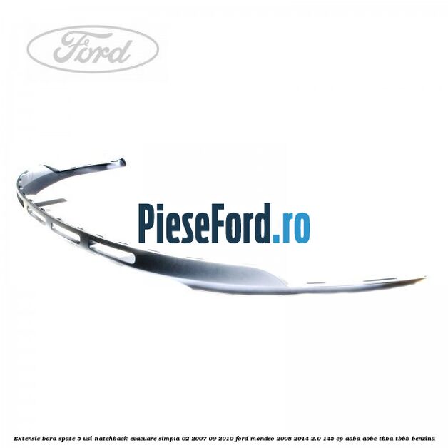 Extensie bara spate 5 usi hatchback evacuare simpla 02/2007-09/2010 Ford Mondeo 2008-2014 2.0 145 cp Extensie bara spate 5 usi hatchback evacuare simpla 02/2007-09/2010 Ford Mondeo 2008-2014 2.0 145 cp AOBA, AOBC, TBBA, TBBB benzina