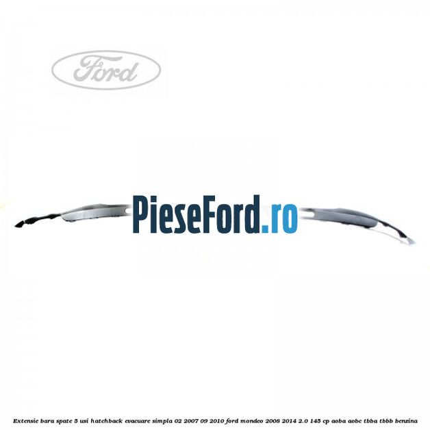 Extensie bara spate 5 usi hatchback evacuare simpla 02/2007-09/2010 Ford Mondeo 2008-2014 2.0 145 cp Extensie bara spate 5 usi hatchback evacuare simpla 02/2007-09/2010 Ford Mondeo 2008-2014 2.0 145 cp AOBA, AOBC, TBBA, TBBB benzina