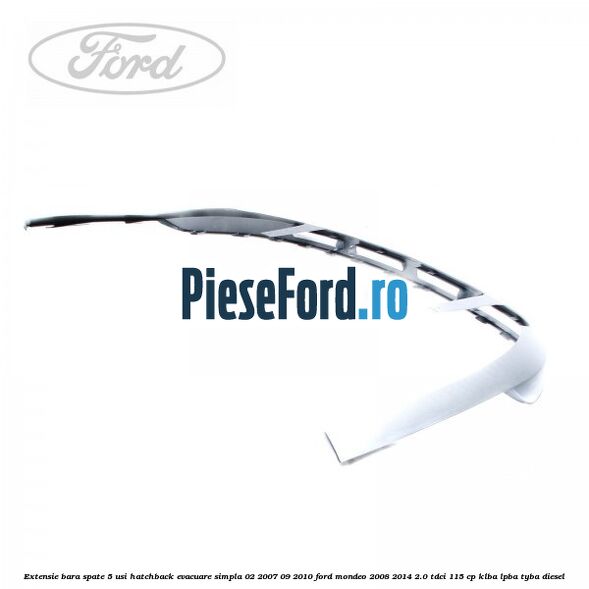 Extensie bara spate 5 usi hatchback evacuare simpla 02/2007-09/2010 Ford Mondeo 2008-2014 2.0 TDCi 115 cp KLBA, LPBA, TYBA diesel