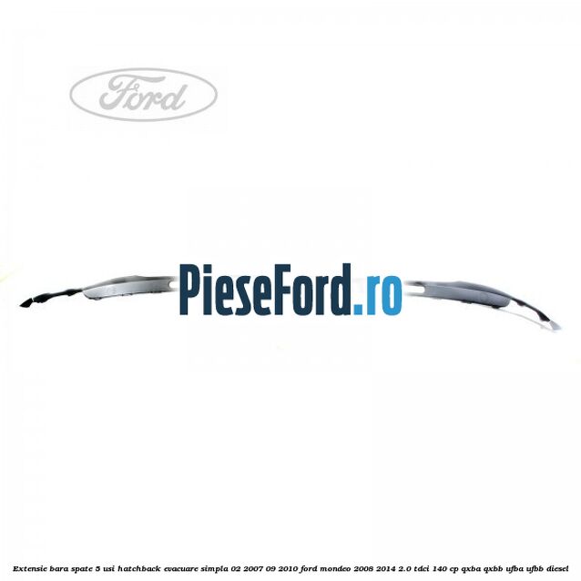 Extensie bara spate 5 usi hatchback evacuare simpla 02/2007-09/2010 Ford Mondeo 2008-2014 2.0 TDCi 140 cp QXBA, QXBB, UFBA, UFBB diesel