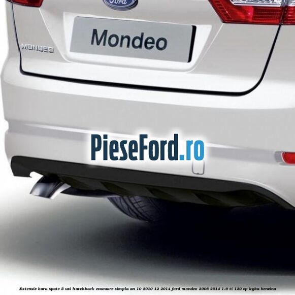 Extensie bara spate 5 usi hatchback evacuare simpla an 10/2010-12/2014 Ford Mondeo 2008-2014 1.6 Ti 120 cp KGBA benzina