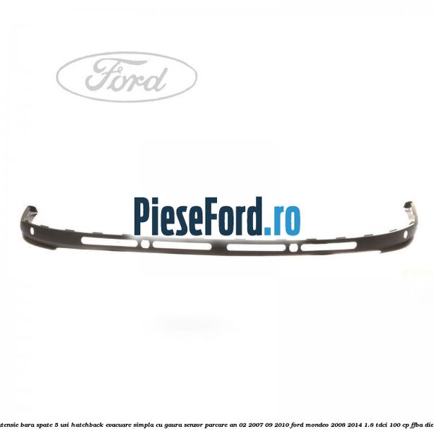 Extensie bara spate 5 usi hatchback evacuare simpla cu gaura senzor parcare an 02/2007-09/2010 Ford Mondeo 2008-2014 1.8 TDCi 100 cp FFBA diesel