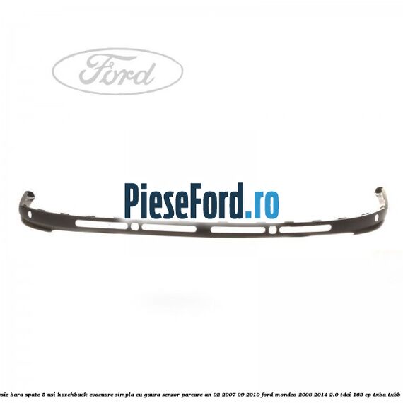 Extensie bara spate 5 usi hatchback evacuare simpla cu gaura senzor parcare an 02/2007-09/2010 Ford Mondeo 2008-2014 2.0 TDCi 163 cp TXBA, TXBB diesel