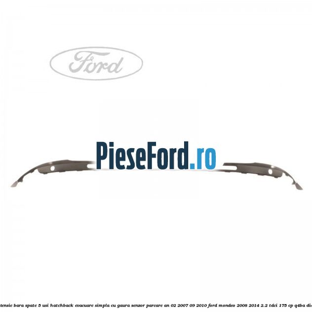 Extensie bara spate 5 usi hatchback evacuare simpla cu gaura senzor parcare an 02/2007-09/2010 Ford Mondeo 2008-2014 2.2 TDCi 175 cp Q4BA diesel