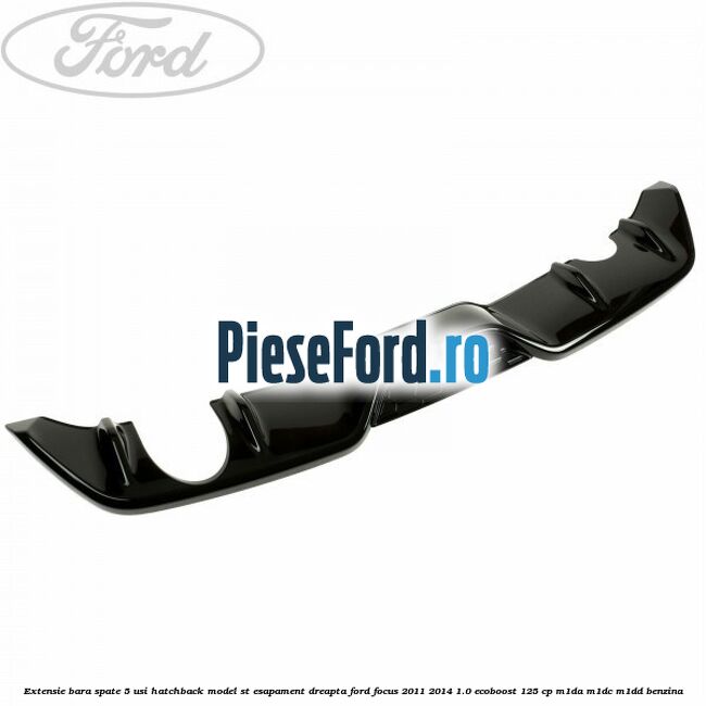 Extensie bara spate 5 usi hatchback, model ST esapament dreapta Ford Focus 2011-2014 1.0 EcoBoost 125 cp M1DA, M1DC, M1DD benzina