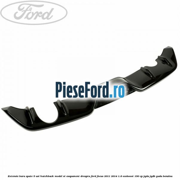 Extensie bara spate 5 usi hatchback, model ST esapament dreapta Ford Focus 2011-2014 1.6 EcoBoost 150 cp JQDA, JQDB, YUDA benzina
