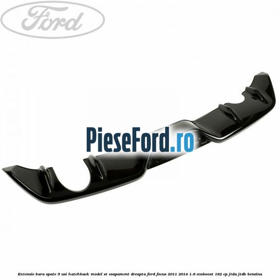 Extensie bara spate 5 usi hatchback, model ST esapament dreapta Ford Focus 2011-2014 1.6 EcoBoost 182 cp JTDA, JTDB benzina