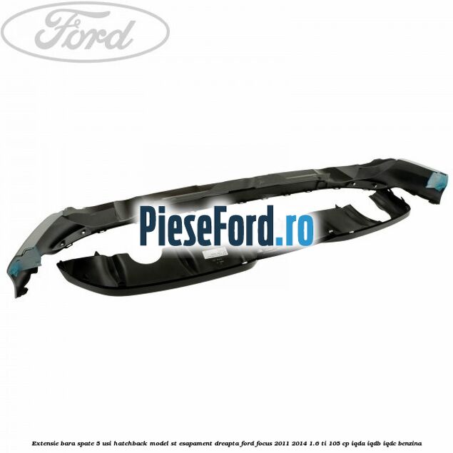 Extensie bara spate 5 usi hatchback, model ST esapament dreapta Ford Focus 2011-2014 1.6 Ti 105 cp Extensie bara spate 5 usi hatchback, model ST esapament dreapta Ford Focus 2011-2014 1.6 Ti 105 cp IQDA, IQDB, IQDC benzina