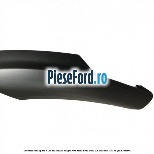 Extensie bara spate 5 usi hatchback neagra Ford Focus 2019-2023 1.5 EcoBoost 150 cp YZDA benzina