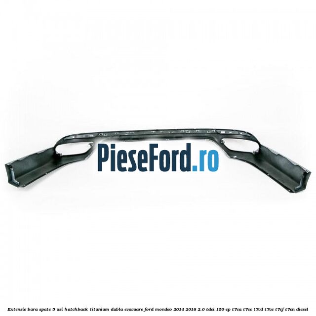 Extensie bara spate 5 usi hatchback Titanium dubla evacuare Ford Mondeo 2014-2018 2.0 TDCi 150 cp Extensie bara spate 5 usi hatchback Titanium dubla evacuare Ford Mondeo 2014-2018 2.0 TDCi 150 cp T7CA, T7CC, T7CD, T7CE, T7CF, T7CN diesel