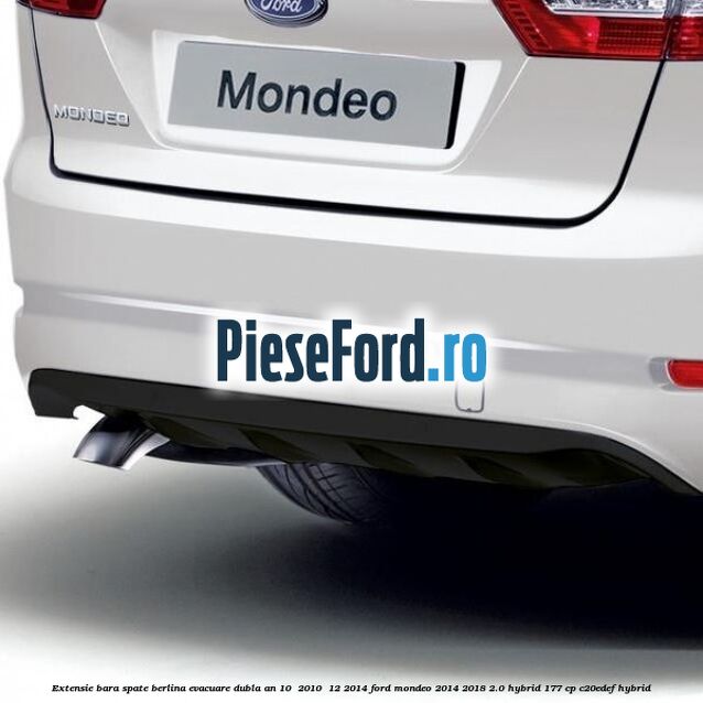 Extensie bara spate berlina evacuare dubla an 10/ 2010 -12/2014 Ford Mondeo 2014-2018 2.0 Hybrid 177 cp C20EDEF hybrid
