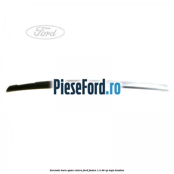 Extensie bara spate centru Ford Fusion 1.3 60 cp BAJA benzina