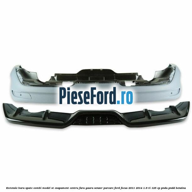 Extensie bara spate combi, model ST esapament centru fara gaura senzor parcare Ford Focus 2011-2014 1.6 Ti 125 cp PNDA, PNDD benzina