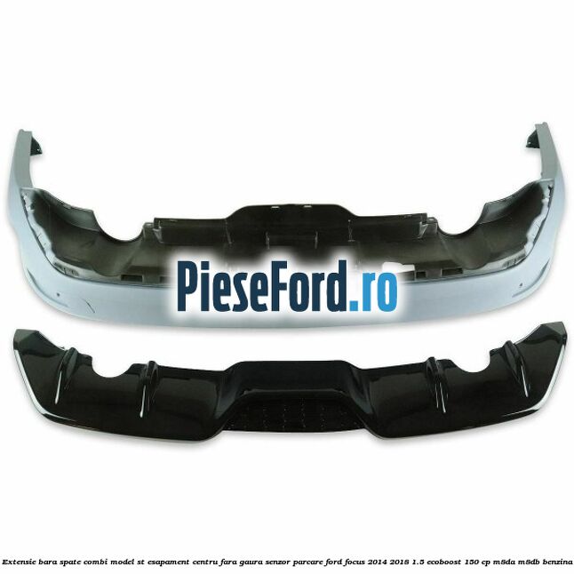 Extensie bara spate combi, model ST esapament centru fara gaura senzor parcare Ford Focus 2014-2018 1.5 EcoBoost 150 cp Extensie bara spate combi, model ST esapament centru fara gaura senzor parcare Ford Focus 2014-2018 1.5 EcoBoost 150 cp M8DA, M8DB benzina
