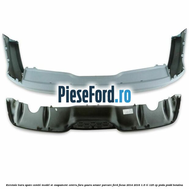 Extensie bara spate combi, model ST esapament centru fara gaura senzor parcare Ford Focus 2014-2018 1.6 Ti 125 cp PNDA, PNDD benzina