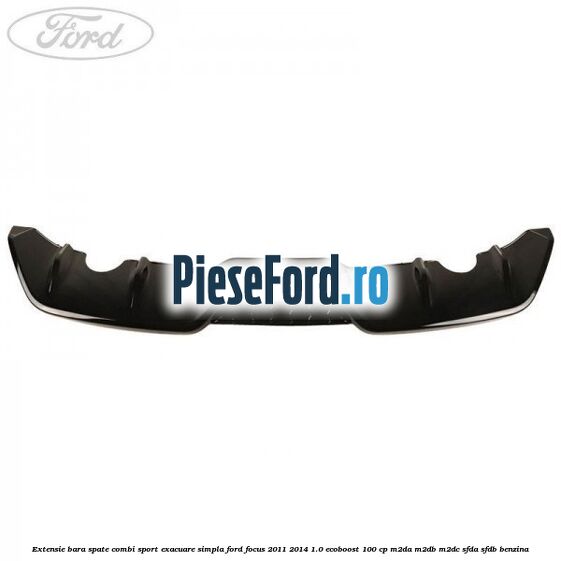 Extensie bara spate combi sport exacuare simpla Ford Focus 2011-2014 1.0 EcoBoost 100 cp M2DA, M2DB, M2DC, SFDA, SFDB benzina