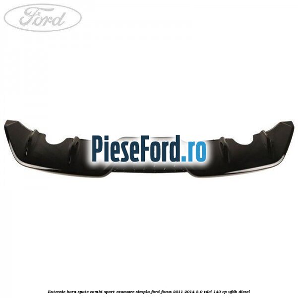 Extensie bara spate combi sport exacuare simpla Ford Focus 2011-2014 2.0 TDCi 140 cp Extensie bara spate combi sport exacuare simpla Ford Focus 2011-2014 2.0 TDCi 140 cp UFDB diesel