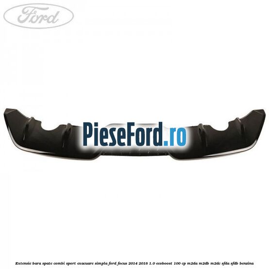 Extensie bara spate combi sport exacuare simpla Ford Focus 2014-2018 1.0 EcoBoost 100 cp M2DA, M2DB, M2DC, SFDA, SFDB benzina