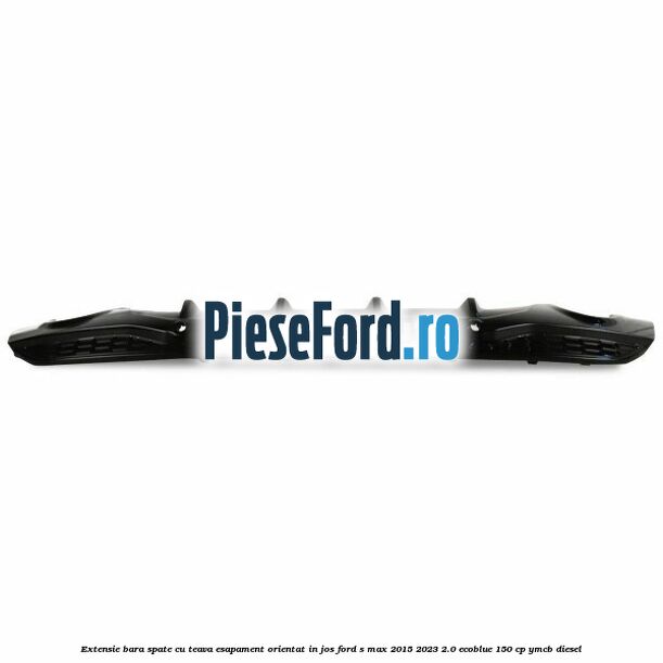 Extensie bara spate cu teava esapament orientat in jos Ford S-Max 2015-2023 2.0 EcoBlue 150 cp YMCB diesel