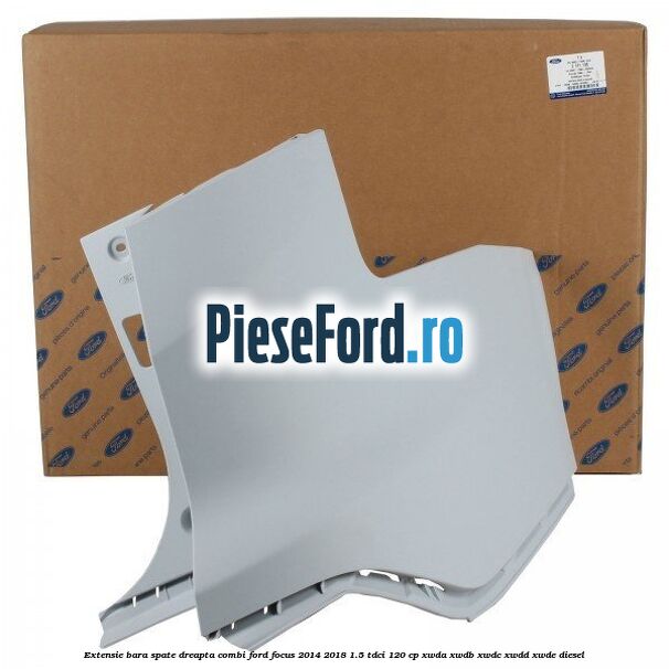 Extensie bara spate dreapta combi Ford Focus 2014-2018 1.5 TDCi 120 cp XWDA, XWDB, XWDC, XWDD, XWDE diesel