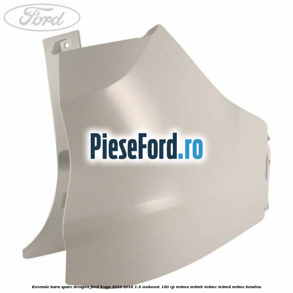 Extensie bara spate, dreapta Ford Kuga 2016-2018 1.5 EcoBoost 150 cp M8MA, M8MB, M8MC, M8MD, M8ME benzina