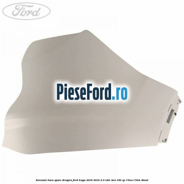 Extensie bara spate, dreapta Ford Kuga 2016-2018 2.0 TDCi 4x4 150 cp Extensie bara spate, dreapta Ford Kuga 2016-2018 2.0 TDCi 4x4 150 cp T7MA, T7MB diesel