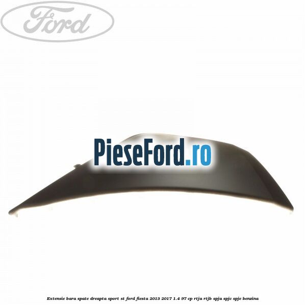 Extensie bara spate dreapta sport ST Ford Fiesta 2013-2017 1.4 97 cp RTJA, RTJB, SPJA, SPJC, SPJE benzina