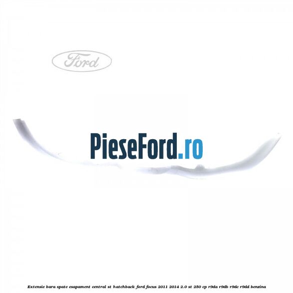 Extensie bara spate esapament central ST hatchback Ford Focus 2011-2014 2.0 ST 250 cp Extensie bara spate esapament central ST hatchback Ford Focus 2011-2014 2.0 ST 250 cp R9DA, R9DB, R9DC, R9DD benzina
