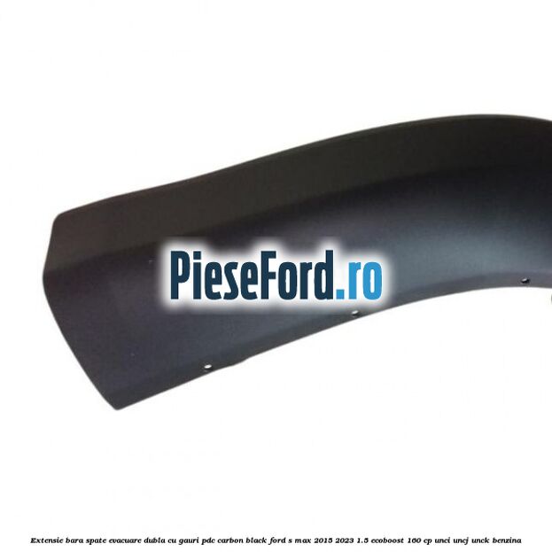 Extensie bara spate evacuare dubla cu gauri PDC carbon black Ford S-Max 2015-2023 1.5 EcoBoost 160 cp UNCI, UNCJ, UNCK benzina